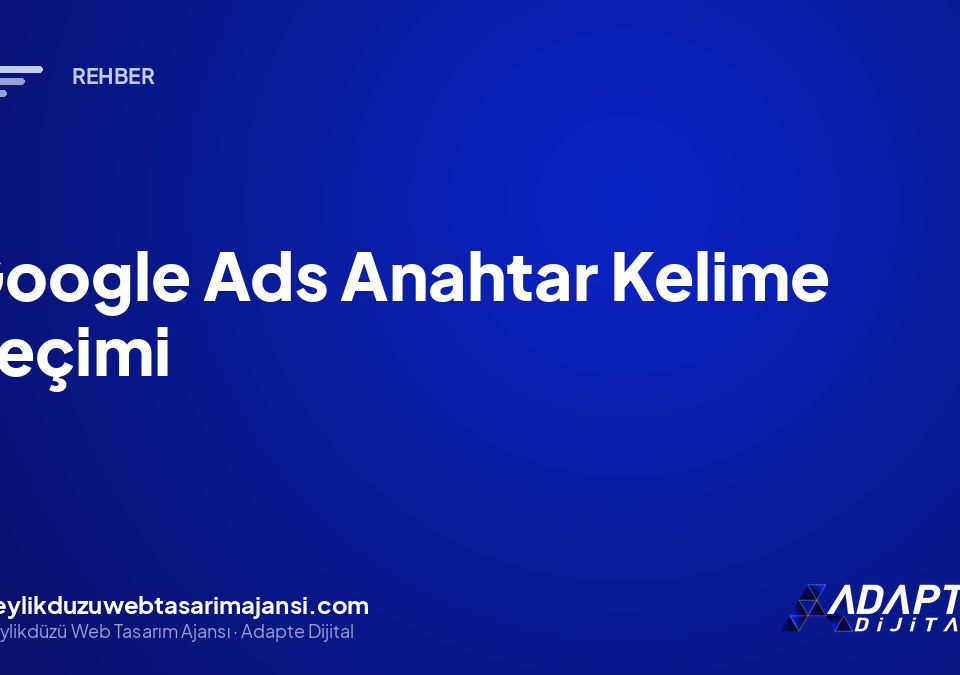 Google Ads Anahtar Kelime Seçimi