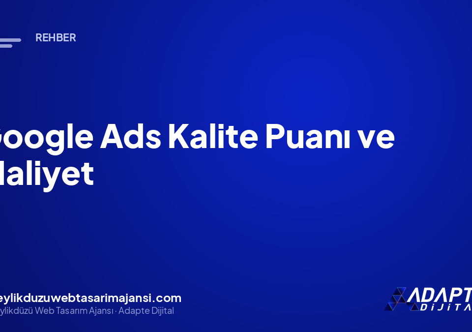 Google Ads Kalite Puanı ve Maliyet