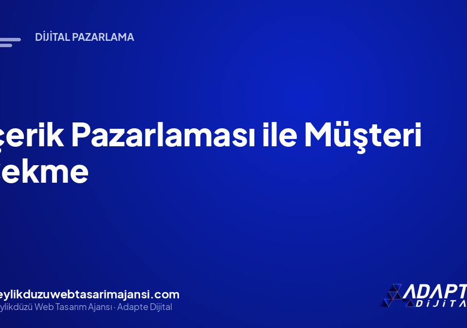 İçerik Pazarlaması ile Müşteri Çekme