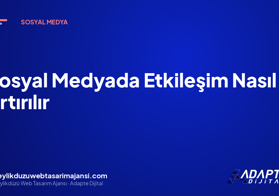 Sosyal Medyada Etkileşim Nasıl Artırılır