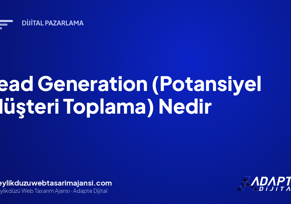 Lead Generation (Potansiyel Müşteri Toplama) Nedir