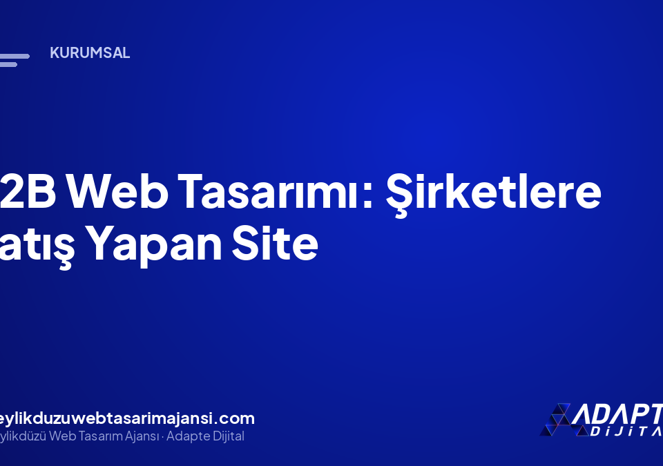 B2B Web Tasarımı: Şirketlere Satış Yapan Site