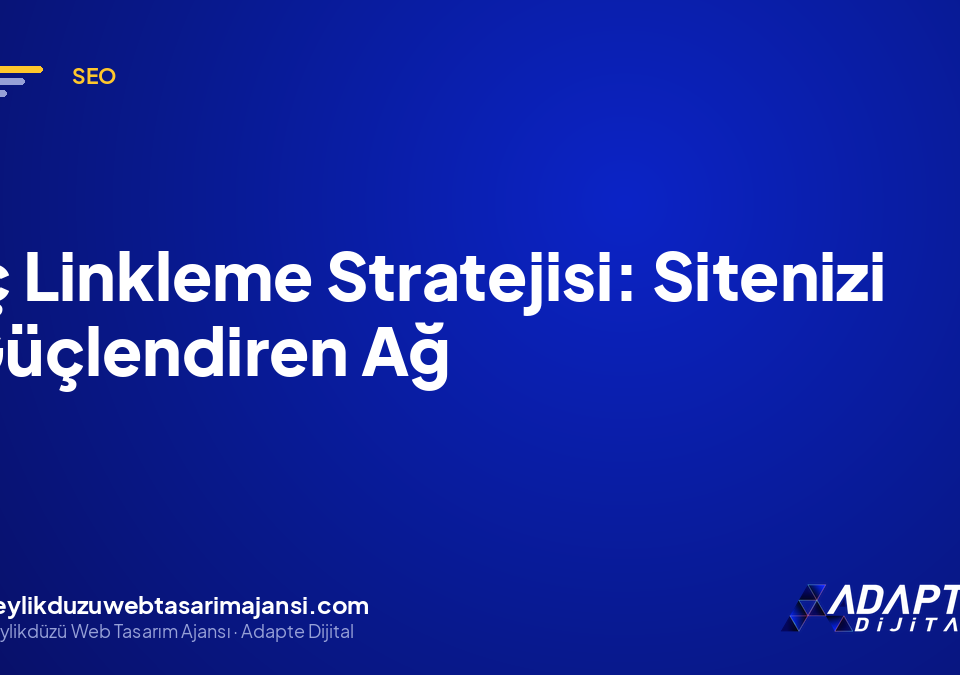 İç Linkleme Stratejisi: Sitenizi Güçlendiren Ağ
