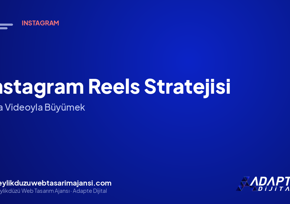 Instagram Reels Stratejisi: Kısa Videoyla Büyümek