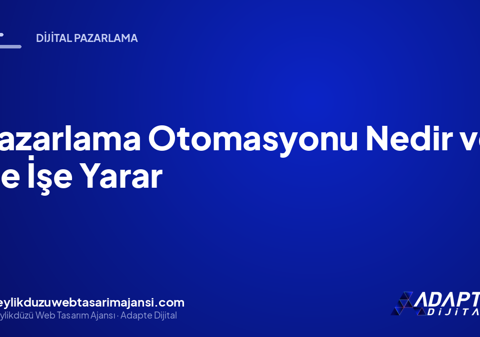 Pazarlama Otomasyonu Nedir ve Ne İşe Yarar