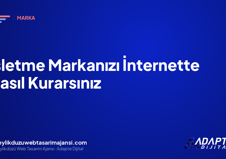 İşletme Markanızı İnternette Nasıl Kurarsınız