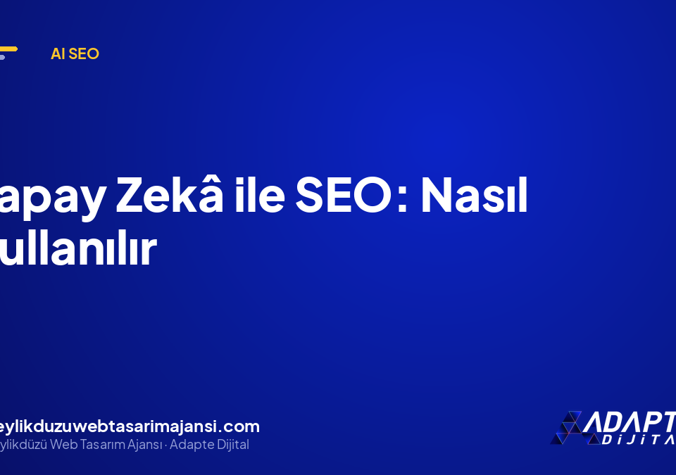 Yapay Zekâ ile SEO: Nasıl Kullanılır
