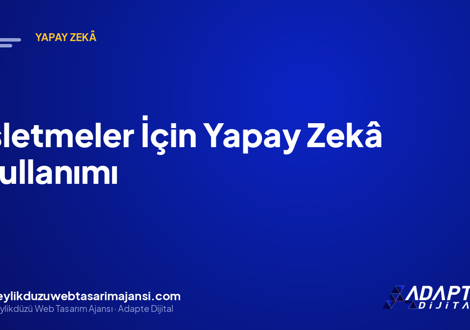 İşletmeler İçin Yapay Zekâ Kullanımı