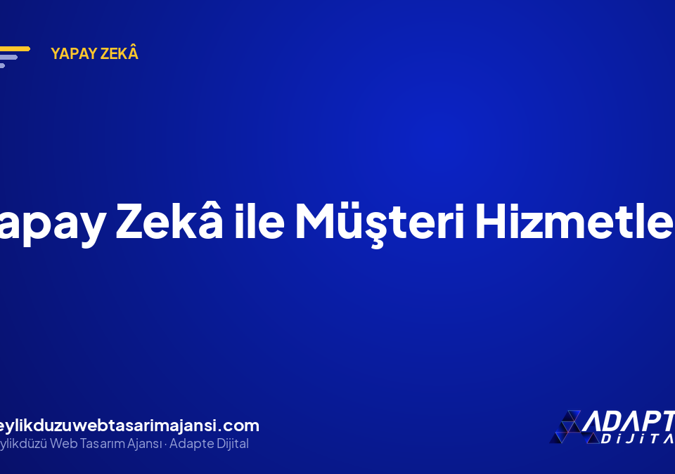 Yapay Zekâ ile Müşteri Hizmetleri