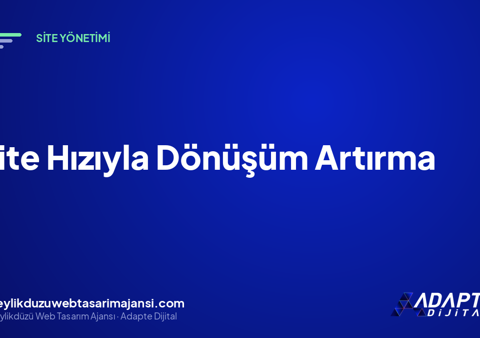 Site Hızıyla Dönüşüm Artırma