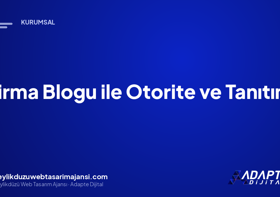 Firma Blogu ile Otorite ve Tanıtım