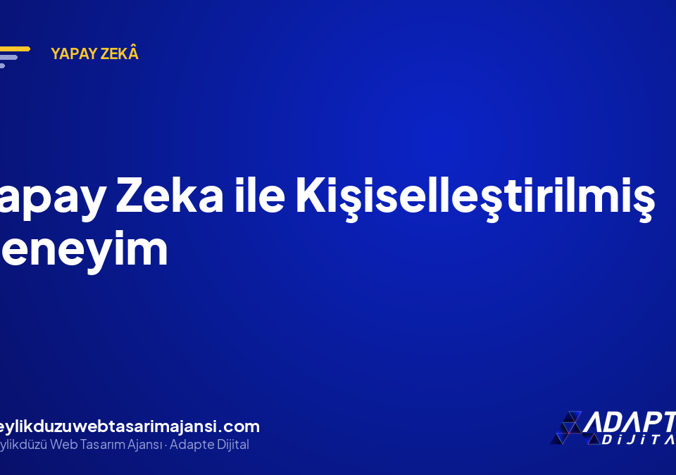Yapay Zeka ile Kişiselleştirilmiş Deneyim