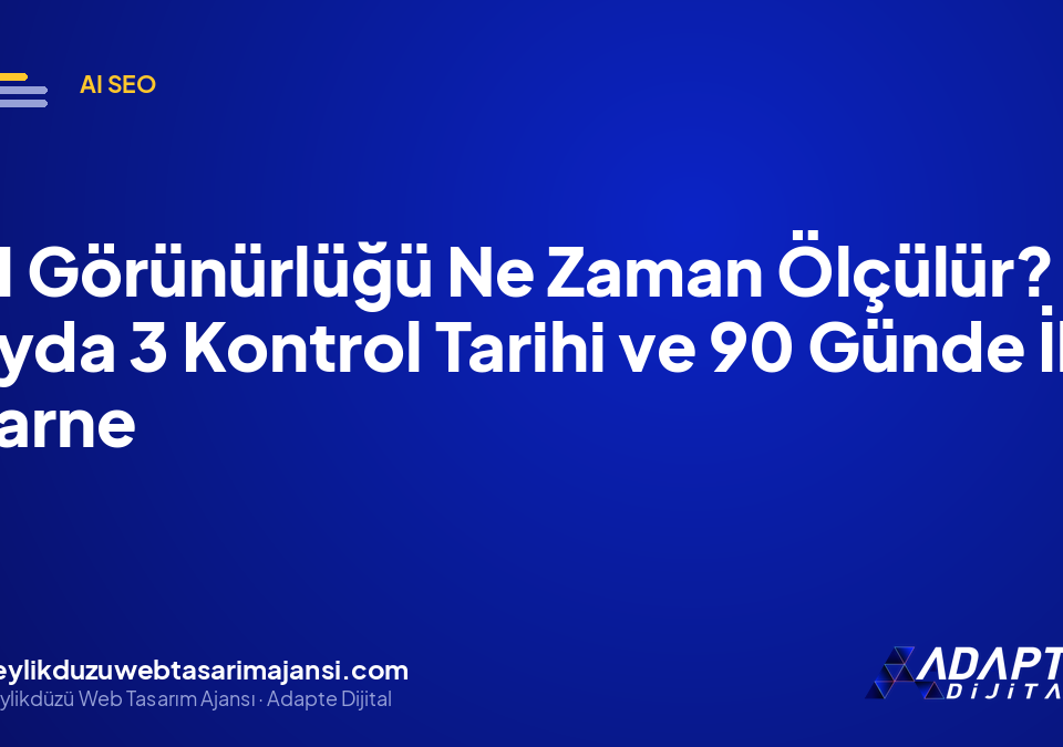 AI Görünürlüğü Ne Zaman Ölçülür? Ayda 3 Kontrol Tarihi ve 90 Günde İlk Karne