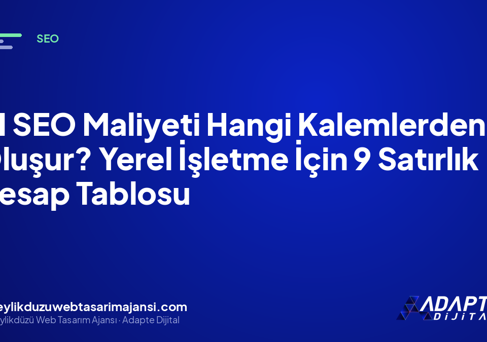 AI SEO Maliyeti Hangi Kalemlerden Oluşur? Yerel İşletme İçin 9 Satırlık Hesap Tablosu