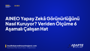 AINEO Yapay Zekâ Görünürlüğünü Nasıl Kuruyor? Veriden Ölçüme 6 Aşamalı Çalışan Hat