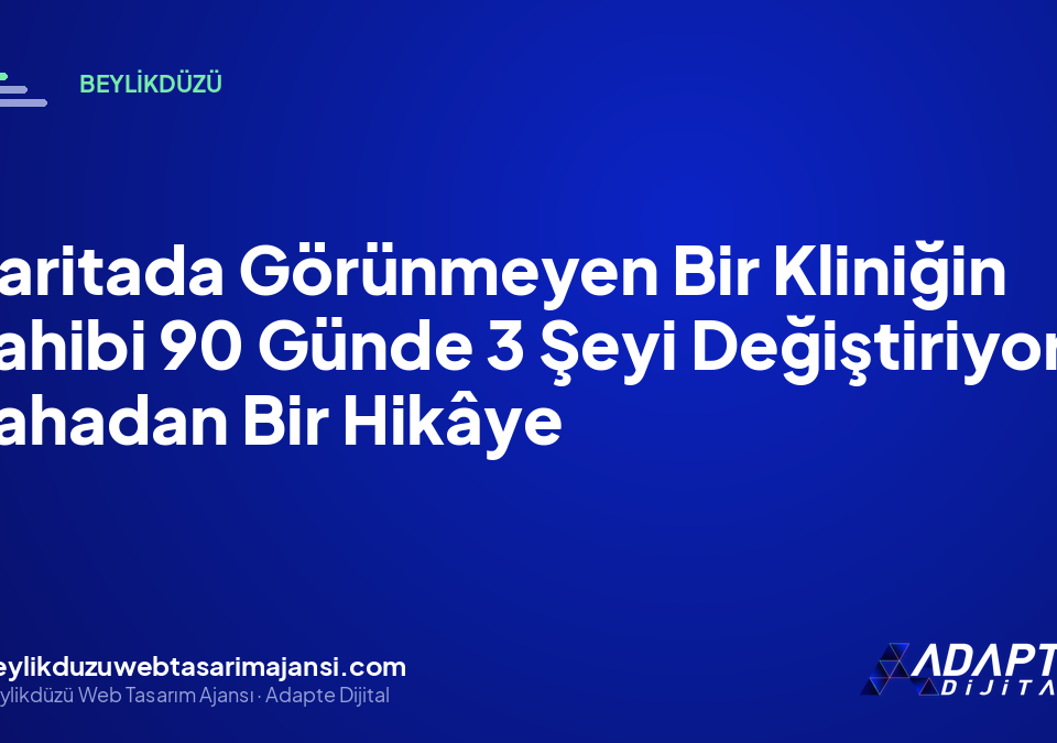 Haritada Görünmeyen Bir Kliniğin Sahibi 90 Günde 3 Şeyi Değiştiriyor: Sahadan Bir Hikâye