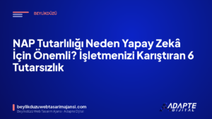 NAP Tutarlılığı Neden Yapay Zekâ İçin Önemli? İşletmenizi Karıştıran 6 Tutarsızlık