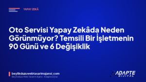 Oto Servisi Yapay Zekâda Neden Görünmüyor? Temsili Bir İşletmenin 90 Günü ve 6 Değişiklik