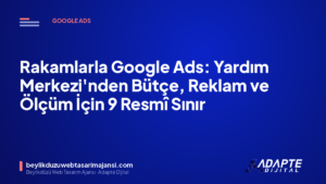 Rakamlarla Google Ads: Yardım Merkezi’nden Bütçe, Reklam ve Ölçüm İçin 9 Resmî Sınır