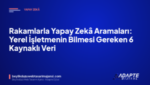 Rakamlarla Yapay Zekâ Aramaları: Yerel İşletmenin Bilmesi Gereken 6 Kaynaklı Veri