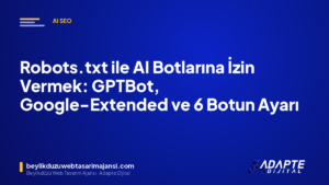 Robots.txt ile AI Botlarına İzin Vermek: GPTBot, Google-Extended ve 6 Botun Ayarı