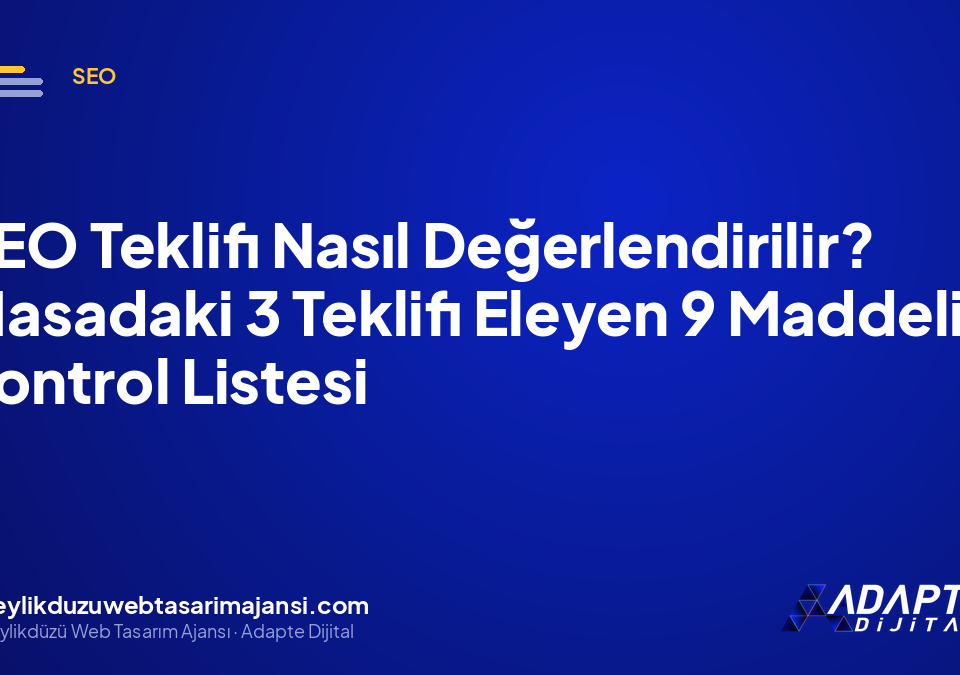 SEO Teklifi Nasıl Değerlendirilir? Masadaki 3 Teklifi Eleyen 9 Maddelik Kontrol Listesi