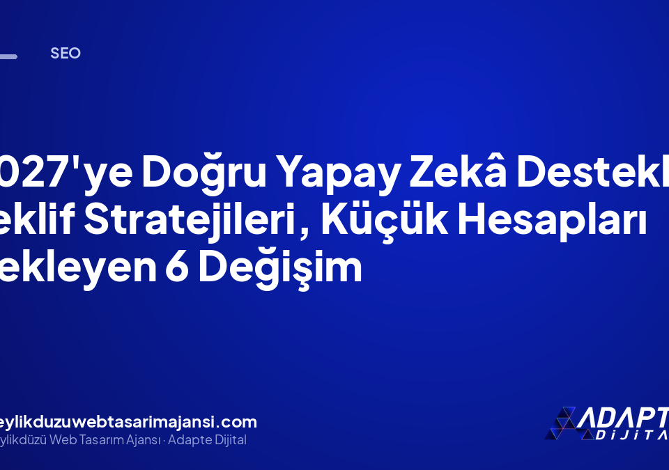 2027’ye Doğru Yapay Zekâ Destekli Teklif Stratejileri, Küçük Hesapları Bekleyen 6 Değişim